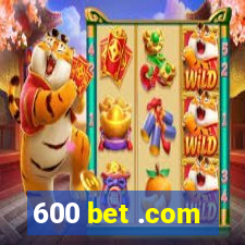 600 bet .com